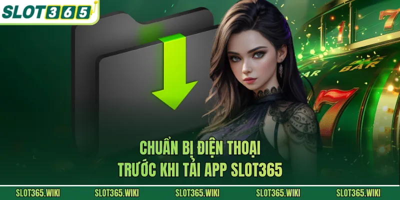 Chuẩn bị điện thoại trước khi tải app SLOT365