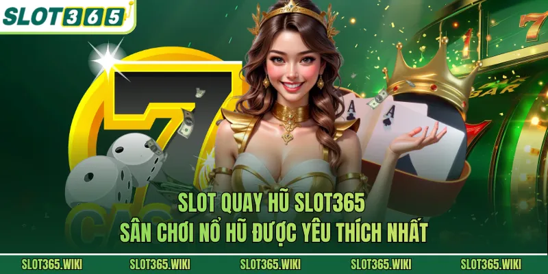 Slot Quay Hũ SLOT365 - Sân Chơi Nổ Hũ Được Yêu Thích Nhất